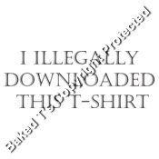 I Illegally Downloaded This T shirt